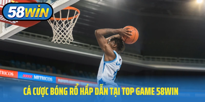 Cá cược bóng rổ hấp dẫn tại top game 58Win