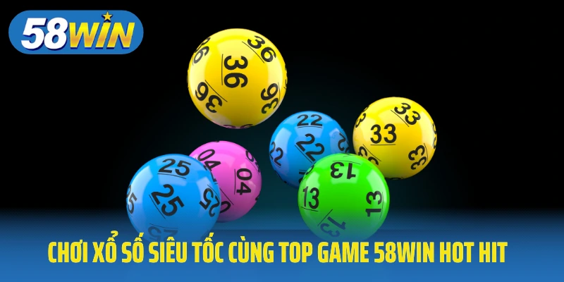 Chơi xổ số siêu tốc cùng top game 58Win hot hit