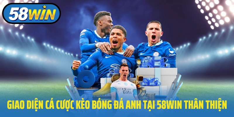 Giao diện cá cược kèo bóng đá Anh tại 58Win thân thiện