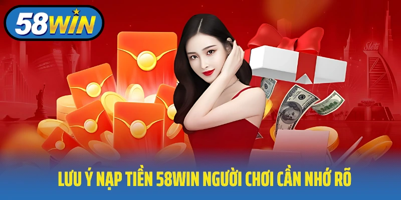 Lưu ý nạp tiền 58Win người chơi cần nhớ rõ