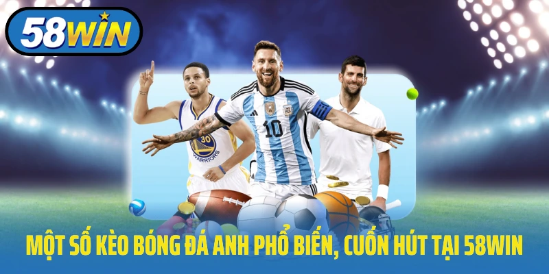 Một số kèo bóng đá Anh phổ biến, cuốn hút tại 58Win