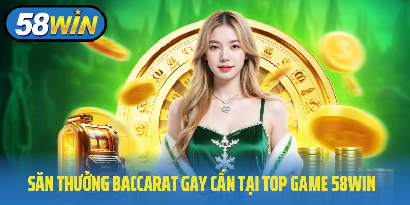 Săn thưởng Baccarat gay cấn tại top game 58Win
