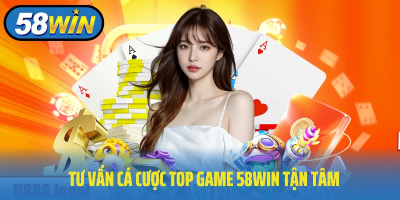 Tư vấn cá cược top game 58Win tận tâm, chuyên nghiệp