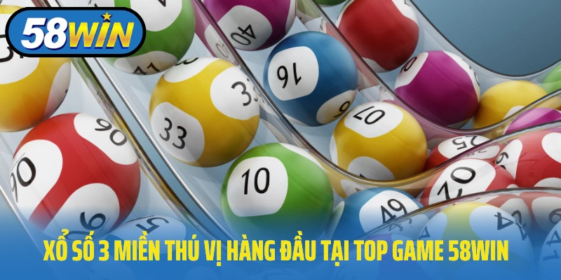 Xổ số 3 miền thú vị hàng đầu tại top game 58Win