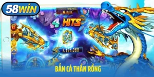 Bắn Cá Thần Rồng 58WIN - Siêu Phẩm Đời Thực Cực Hấp Dẫn