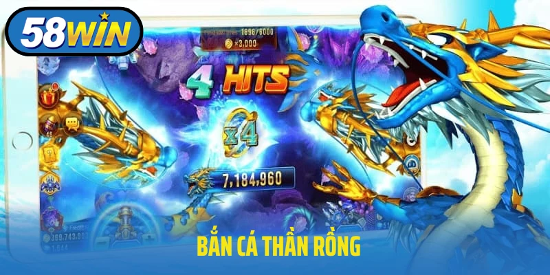 Bắn Cá Thần Rồng 58WIN - Siêu Phẩm Đời Thực Cực Hấp Dẫn