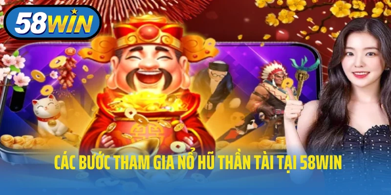Các bước tham gia nổ hũ Thần Tài tại 58WIN