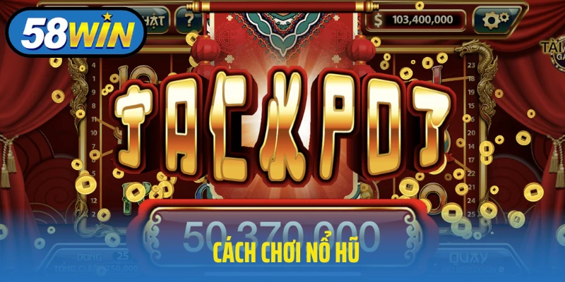 Cách Chơi Nổ Hũ Dễ Thắng Dành Cho Người Chơi Tại 58WIN