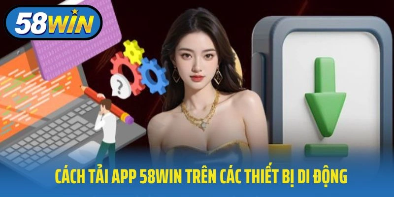 Cách Tải app 58WIN trên các thiết bị di động