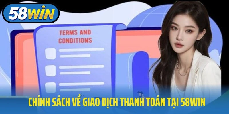 Chính sách về giao dịch thanh toán tại 58WIN
