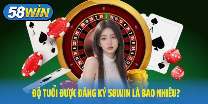 Độ tuổi được đăng ký 58Win là bao nhiêu?