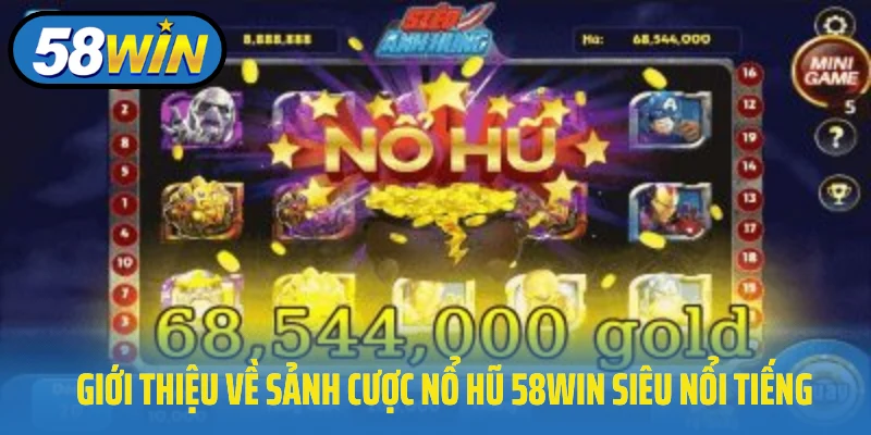 Giới thiệu về sảnh cược nổ hũ 58Win siêu nổi tiếng