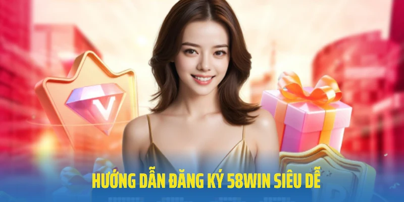 Hướng dẫn đăng ký 58Win siêu dễ dành cho newbie