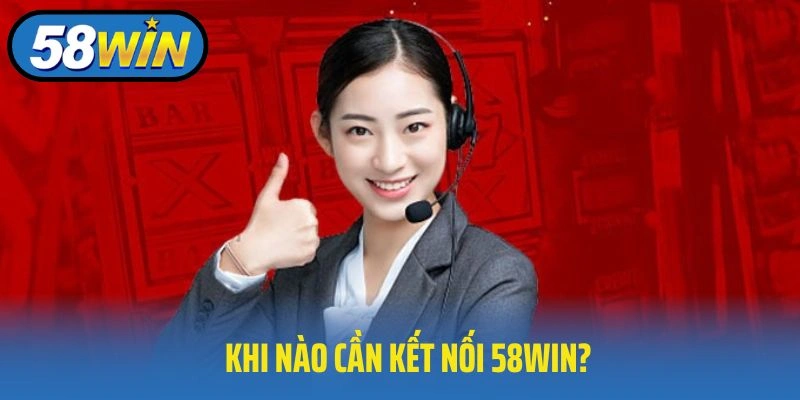 Khi nào cần kết nối 58WIN?