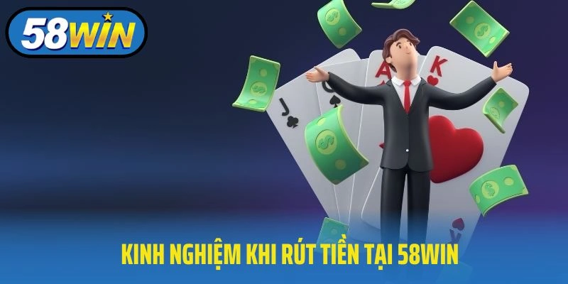 Kinh nghiệm khi rút tiền tại 58WIN