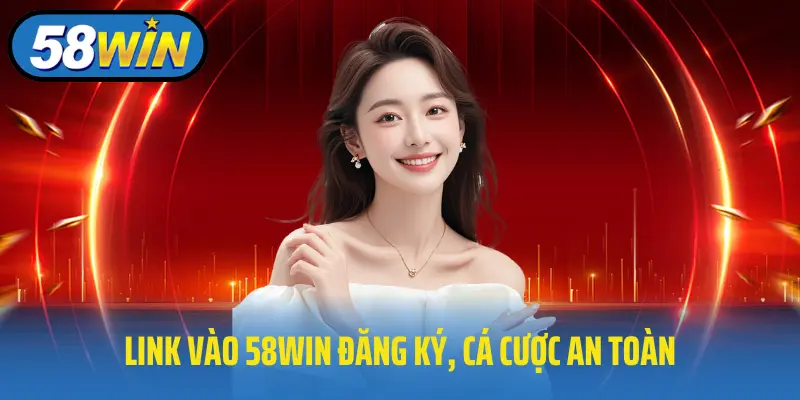 Link vào 58win đăng ký, cá cược an toàn