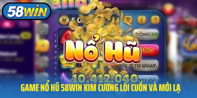 Game nổ hũ 58Win Kim Cương lôi cuốn và mới lạ