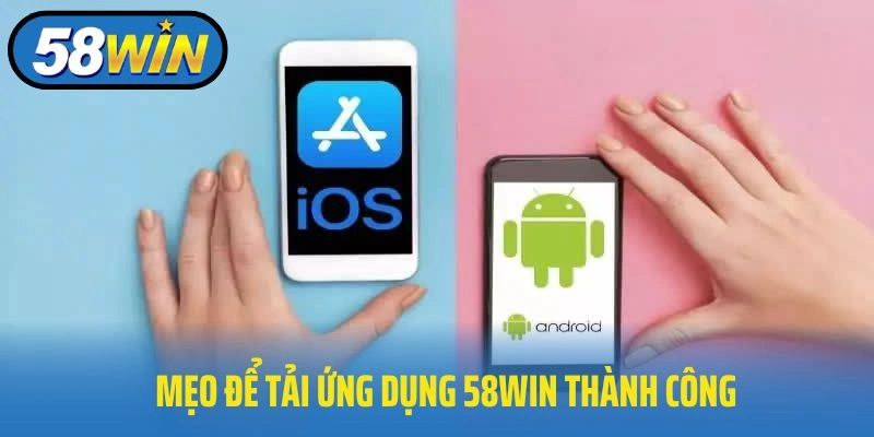 Mẹo để tải ứng dụng 58WIN thành công