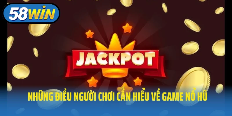 Những điều người chơi cần hiểu về game nổ hũ