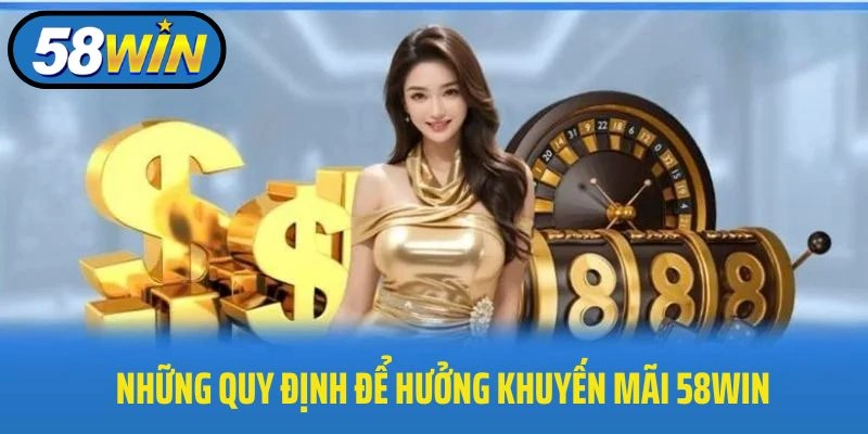 Những quy định để hưởng khuyến mãi 58WIN