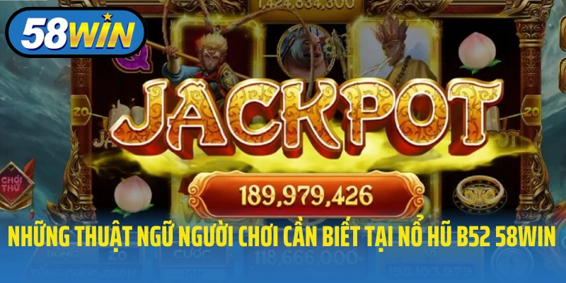 Những thuật ngữ người chơi cần biết tại nổ hũ b52 58WIN