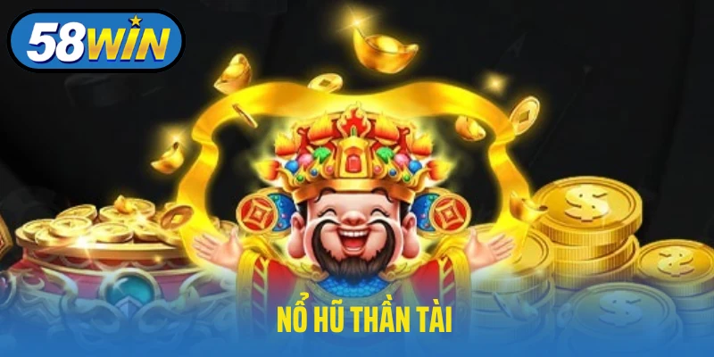 Nổ Hũ Thần Tài - Siêu Phẩm Mới Nhất Đến Từ Nền Tảng 58WIN