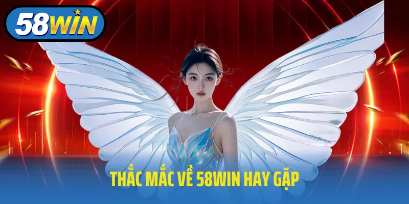 Thắc mắc về 58win hay gặp