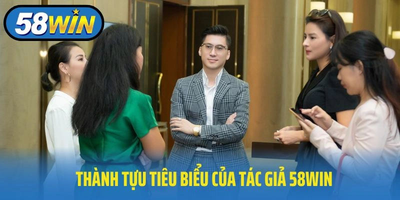 Thành tựu tiêu biểu của tác giả 58WIN trong ngành
