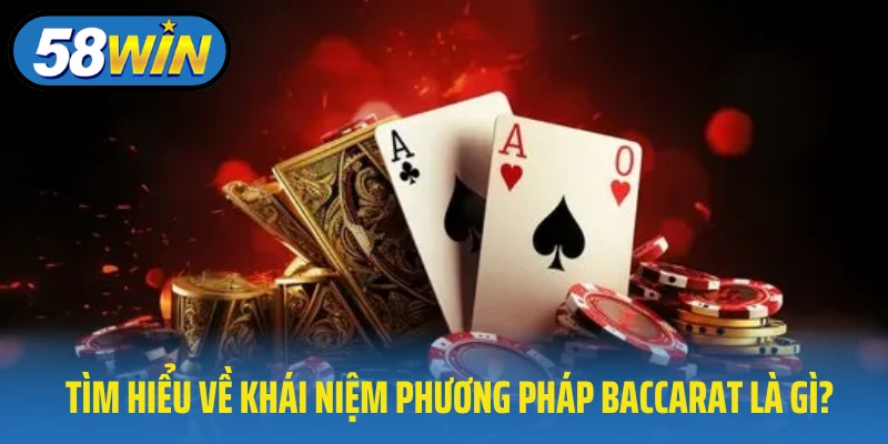Tìm hiểu về khái niệm phương pháp baccarat là gì?