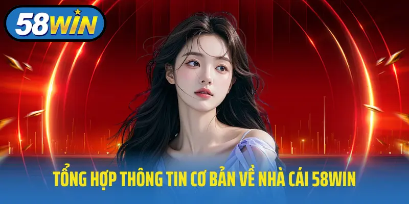 Tổng hợp thông tin cơ bản về nhà cái 58win