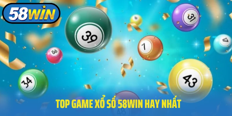 Top game xổ số 58Win hay nhất trên nền tảng nhà cái