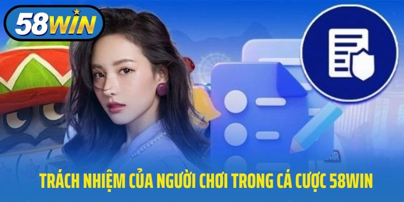 Trách nhiệm của người chơi trong cá cược 58WIN