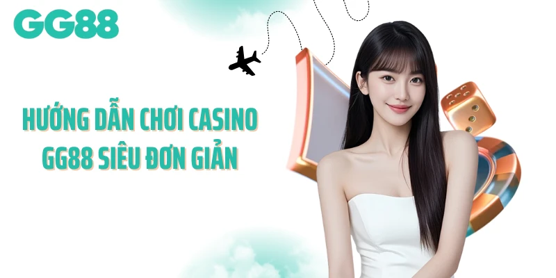 Hướng dẫn chơi casino GG88 siêu đơn giản