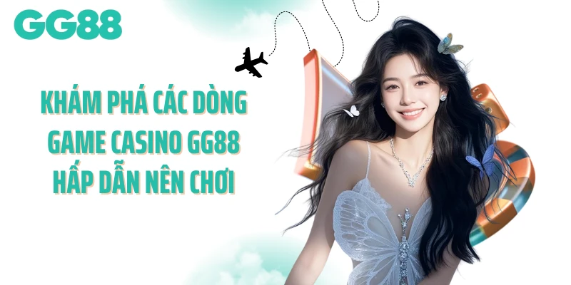 Khám phá các dòng game casino GG88 hấp dẫn nên chơi